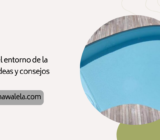 Diseñar el entorno de la piscina: ideas y consejos